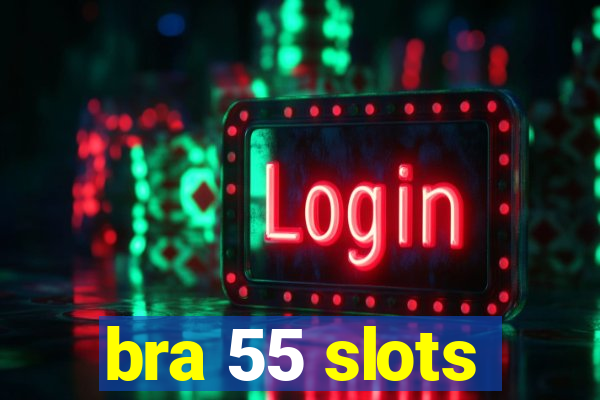 bra 55 slots